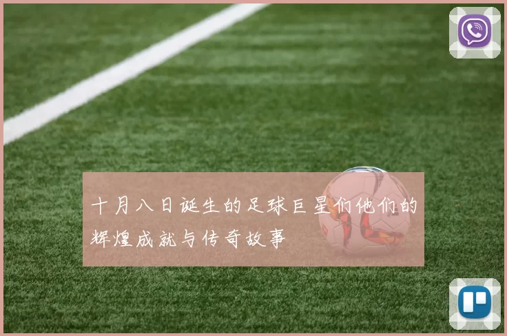 十月八日诞生的足球巨星们他们的辉煌成就与传奇故事