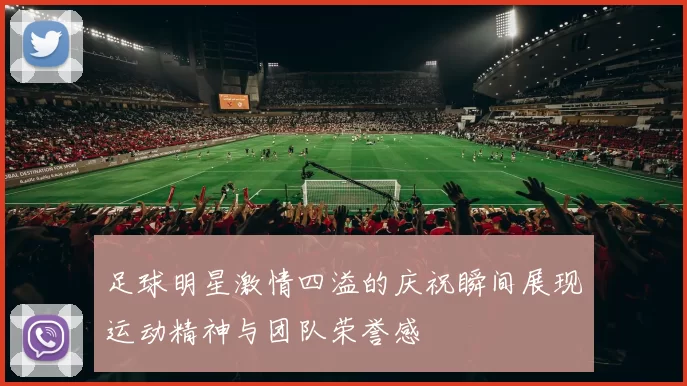 足球明星激情四溢的庆祝瞬间展现运动精神与团队荣誉感