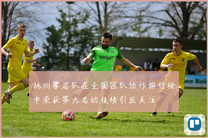 杭州攀岩队在全国团队协作排行榜中荣获第九名的佳绩引发关注