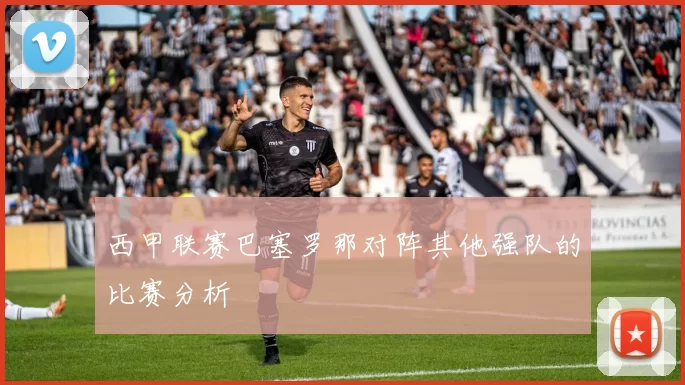 西甲联赛巴塞罗那对阵其他强队的比赛分析