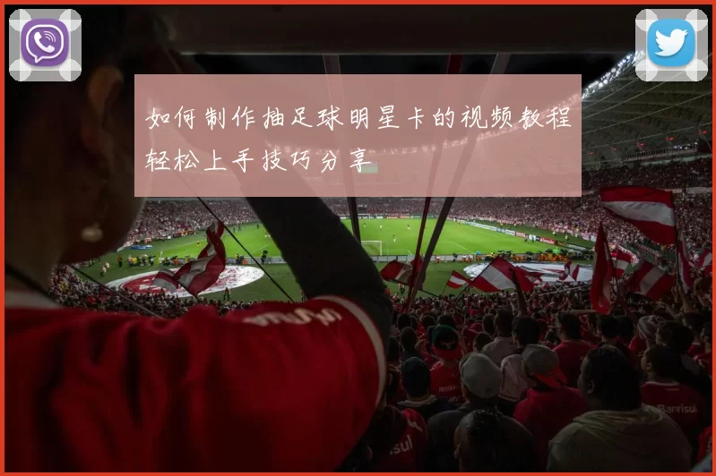 如何制作抽足球明星卡的视频教程轻松上手技巧分享