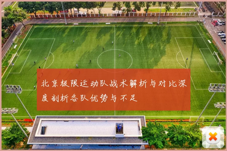 北京极限运动队战术解析与对比深度剖析各队优势与不足