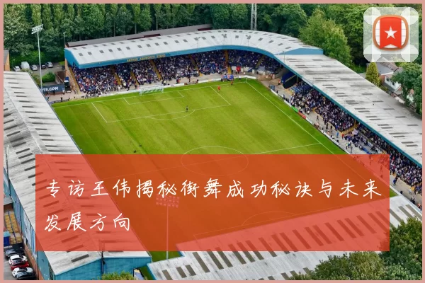 专访王伟揭秘街舞成功秘诀与未来发展方向